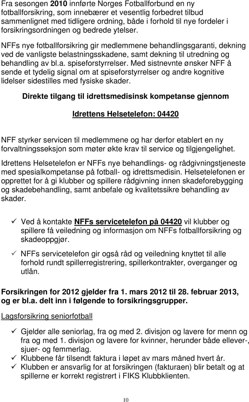 Med sistnevnte ønsker NFF å sende et tydelig signal om at spiseforstyrrelser og andre kognitive lidelser sidestilles med fysiske skader.