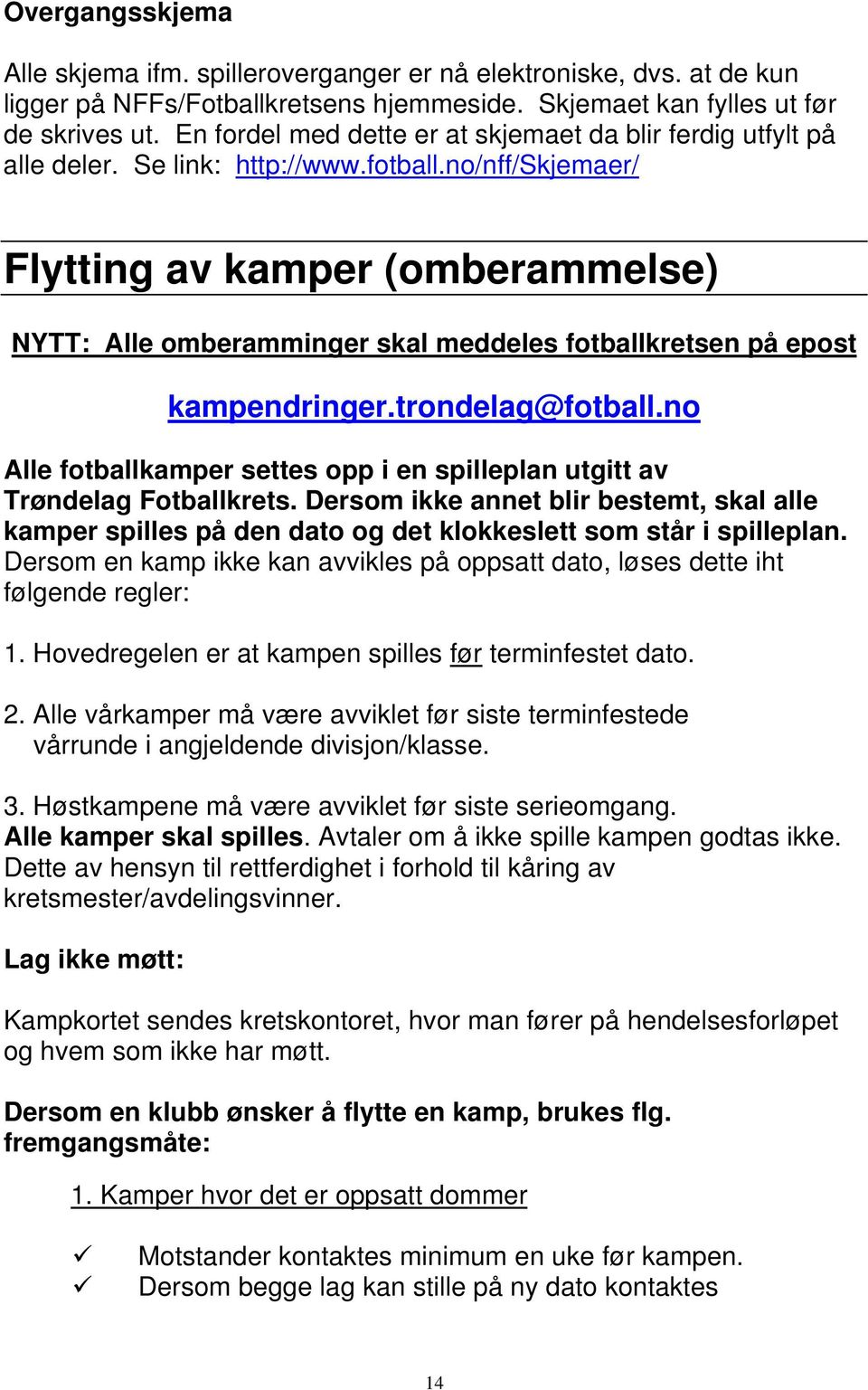 no/nff/skjemaer/ Flytting av kamper (omberammelse) NYTT: Alle omberamminger skal meddeles fotballkretsen på epost kampendringer.trondelag@fotball.