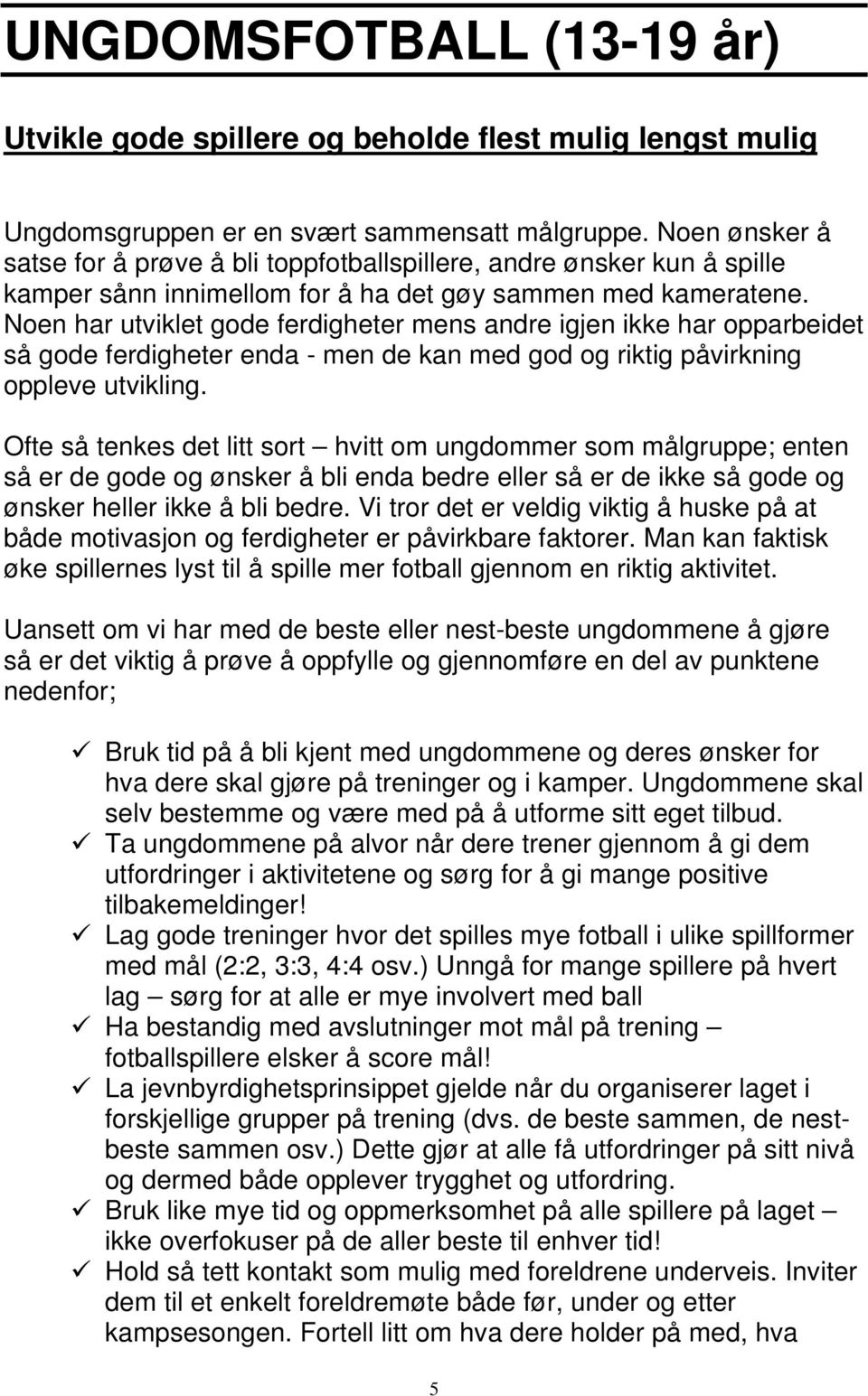 Noen har utviklet gode ferdigheter mens andre igjen ikke har opparbeidet så gode ferdigheter enda - men de kan med god og riktig påvirkning oppleve utvikling.