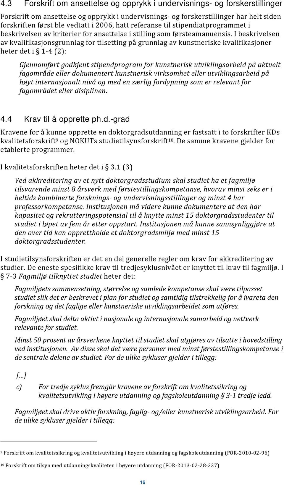 I beskrivelsen av kvalifikasjonsgrunnlag for tilsetting på grunnlag av kunstneriske kvalifikasjoner heter det i 1 4 (2): Gjennomført godkjent stipendprogram for kunstnerisk utviklingsarbeid på