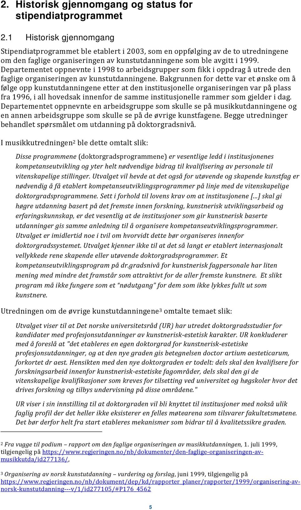 Departementet oppnevnte i 1998 to arbeidsgrupper som fikk i oppdrag å utrede den faglige organiseringen av kunstutdanningene.