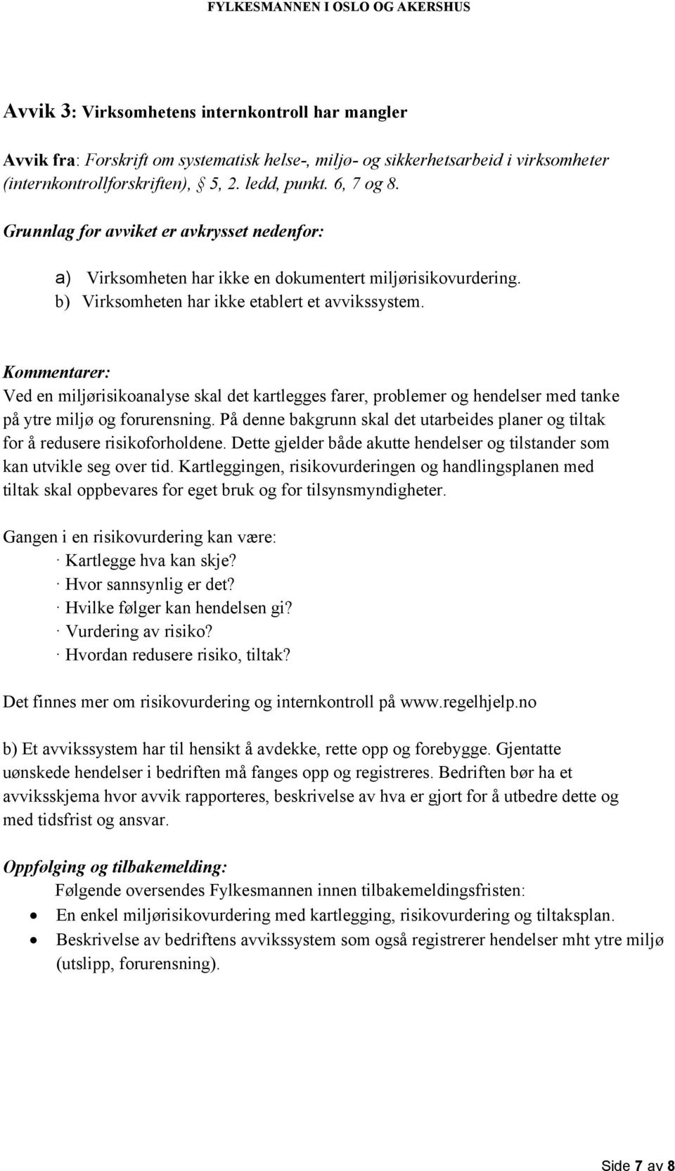 Kommentarer: Ved en miljørisikoanalyse skal det kartlegges farer, problemer og hendelser med tanke på ytre miljø og forurensning.