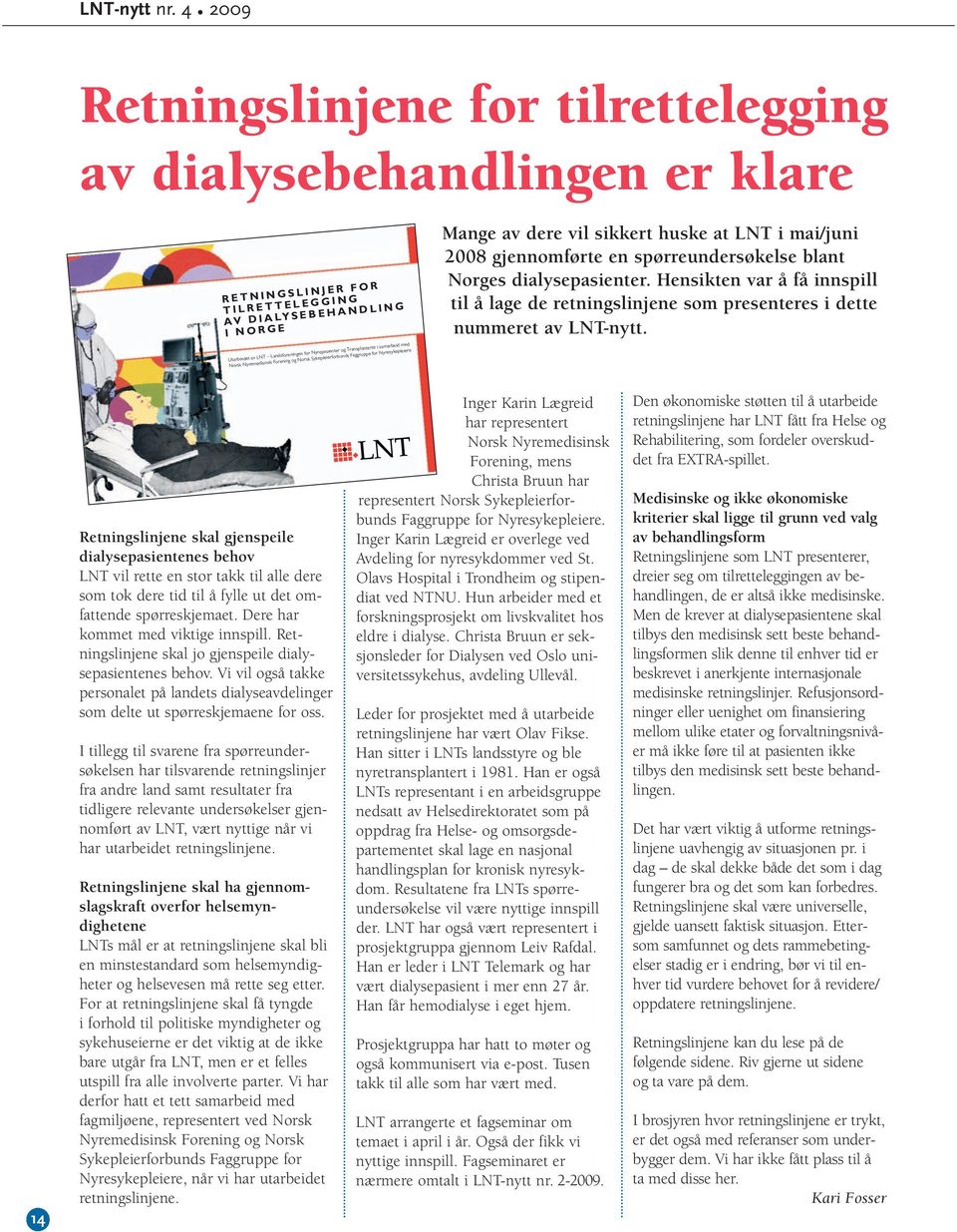 mai/juni 2008 gjennomførte en spørreundersøkelse blant Norges dialysepasienter. Hensikten var å få innspill til å lage de retningslinjene som presenteres i dette nummeret av LNT-nytt.
