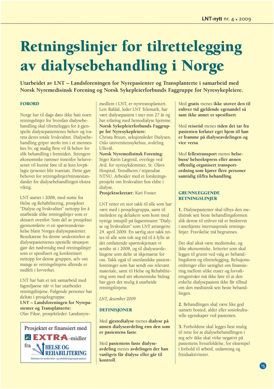 FORORD Norge har til dags dato ikke hatt noen retningslinjer for hvordan dialysebehandling skal tilrettelegges for å gjenspeile dialysepasientenes behov og ivareta deres totale livskvalitet.