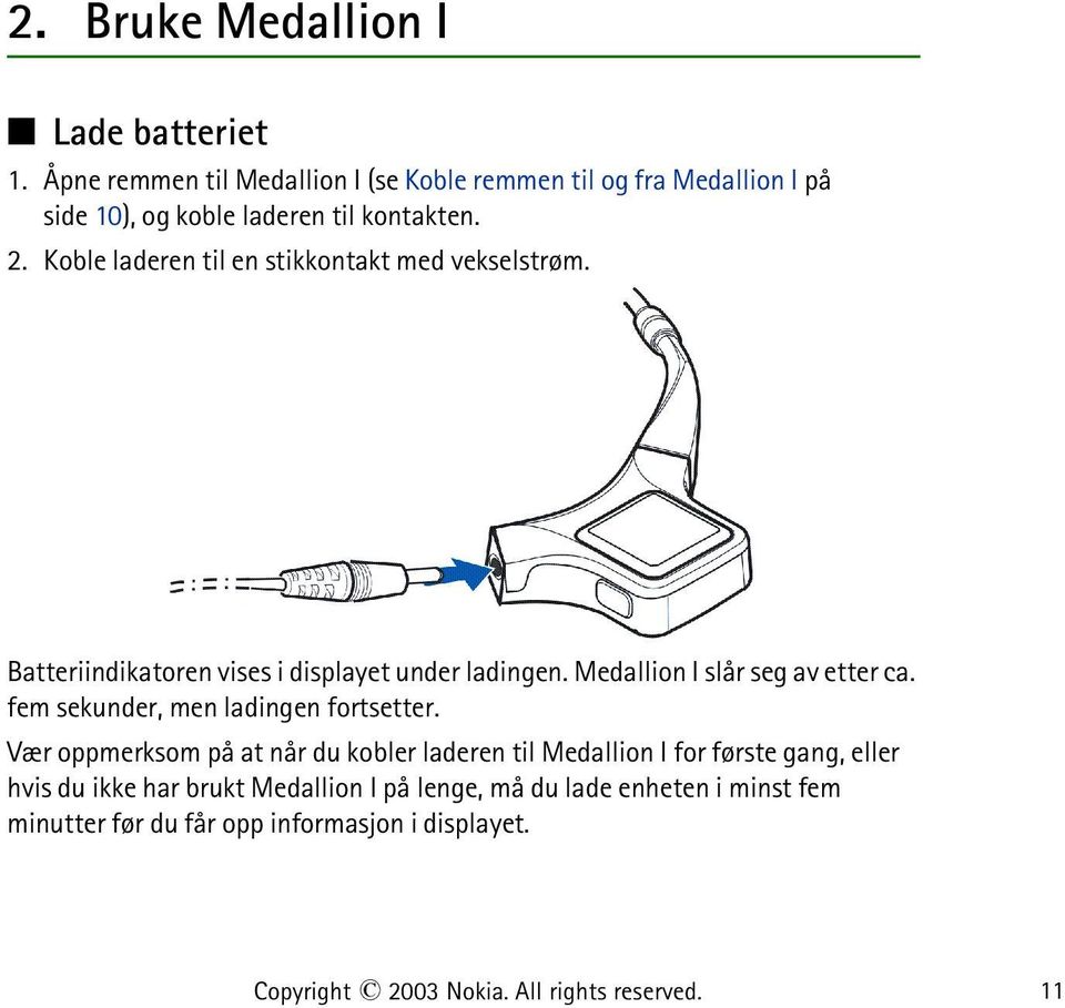 Koble laderen til en stikkontakt med vekselstrøm. Batteriindikatoren vises i displayet under ladingen. Medallion I slår seg av etter ca.