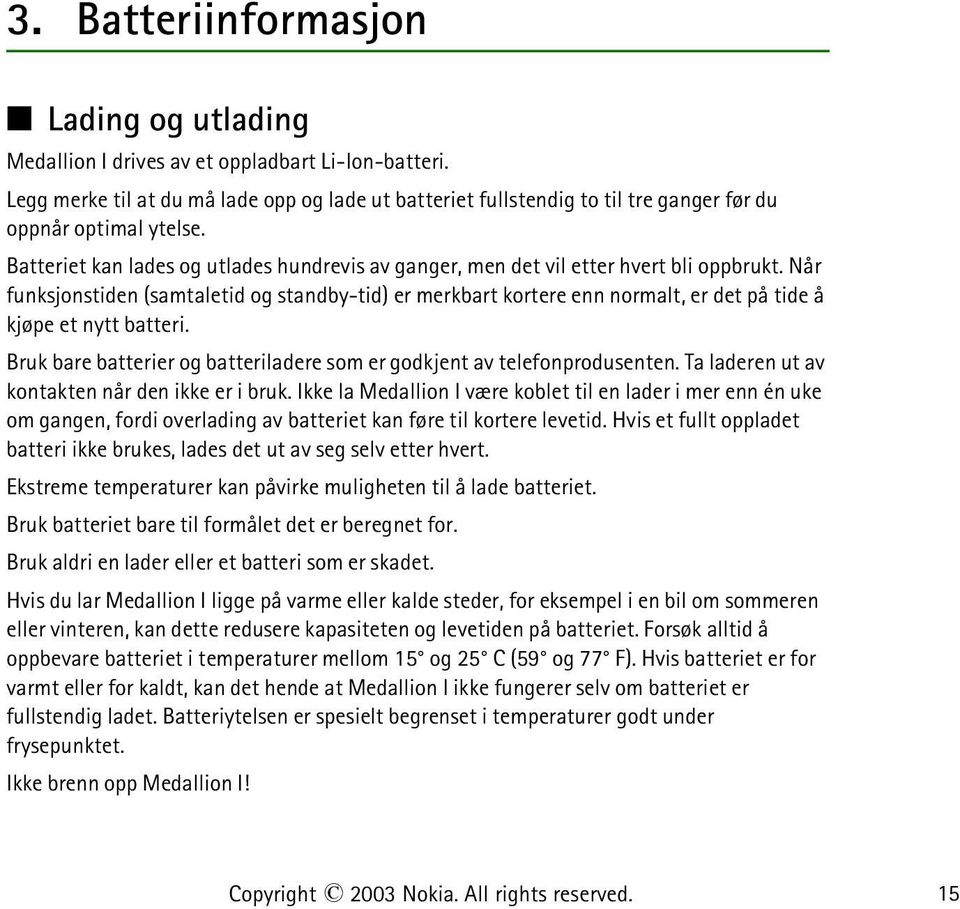 Batteriet kan lades og utlades hundrevis av ganger, men det vil etter hvert bli oppbrukt.