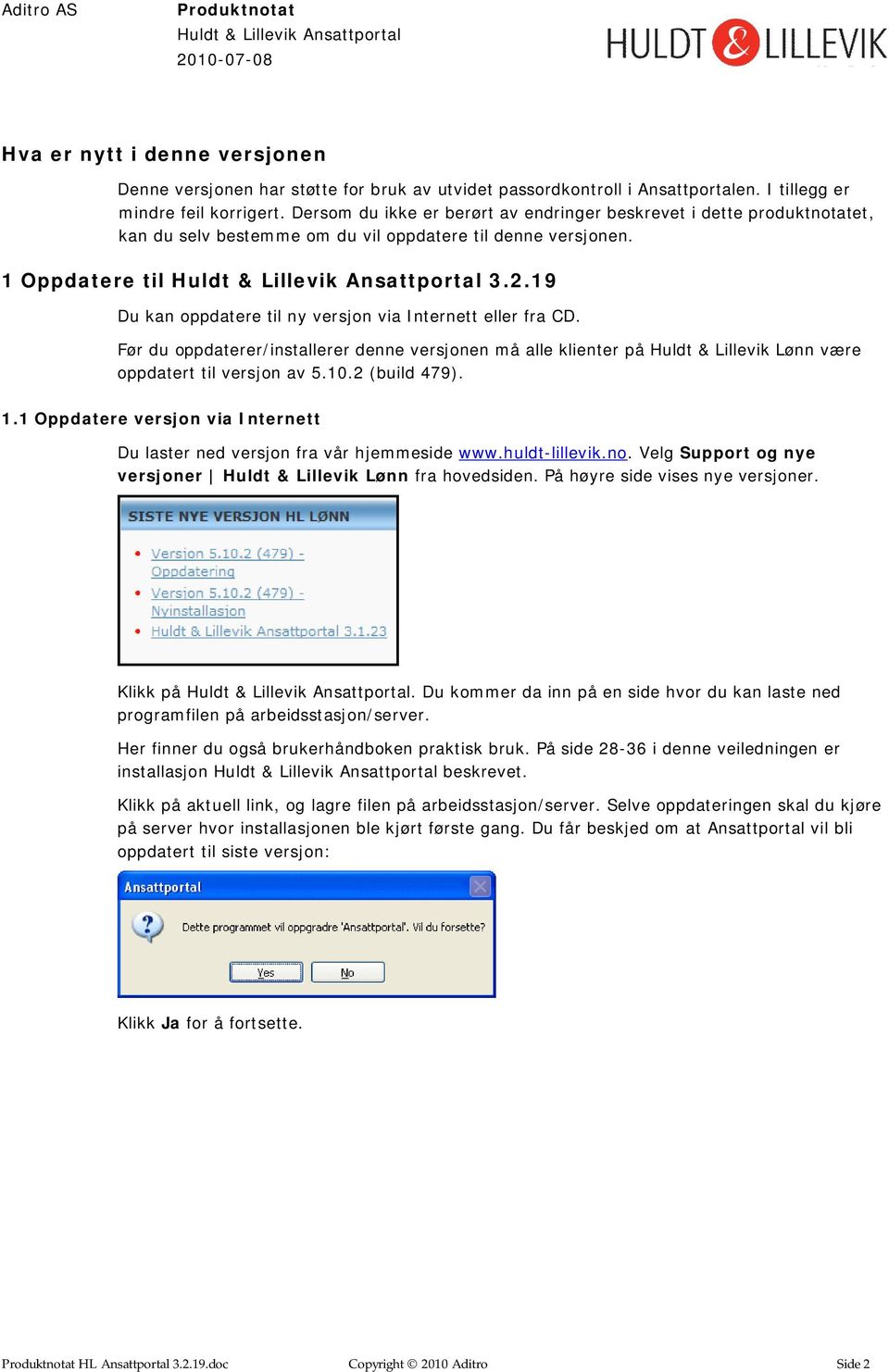 19 Du kan oppdatere til ny versjon via Internett eller fra CD. Før du oppdaterer/installerer denne versjonen må alle klienter på Huldt & Lillevik Lønn være oppdatert til versjon av 5.10.2 (build 479).