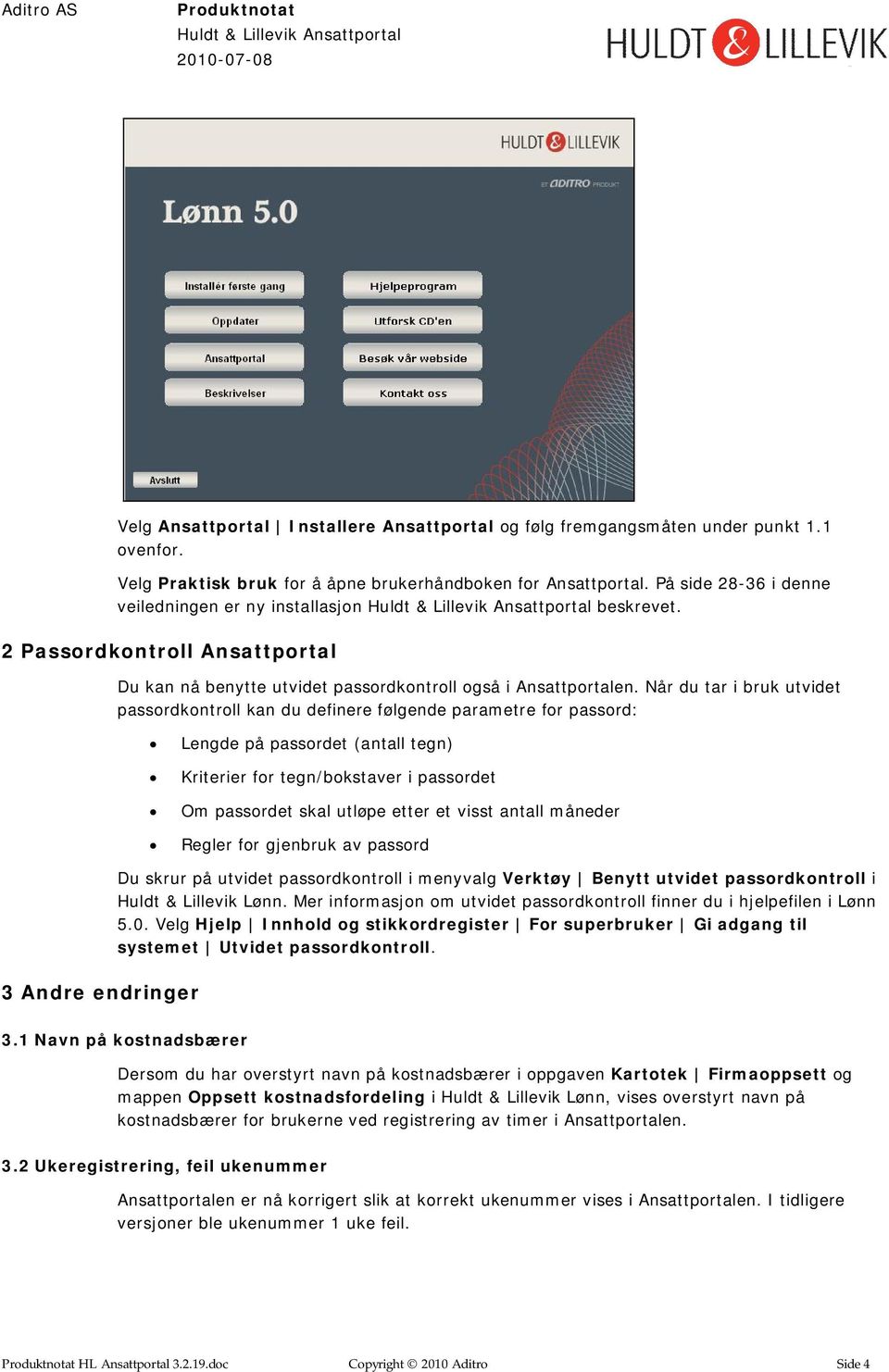 Når du tar i bruk utvidet passordkontroll kan du definere følgende parametre for passord: Lengde på passordet (antall tegn) Kriterier for tegn/bokstaver i passordet Om passordet skal utløpe etter et