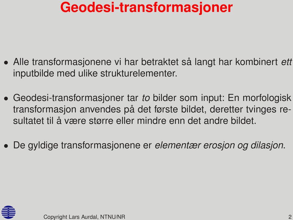 Geodesi-transformasjoner tar to bilder som input: En morfologisk transformasjon anvendes på det første