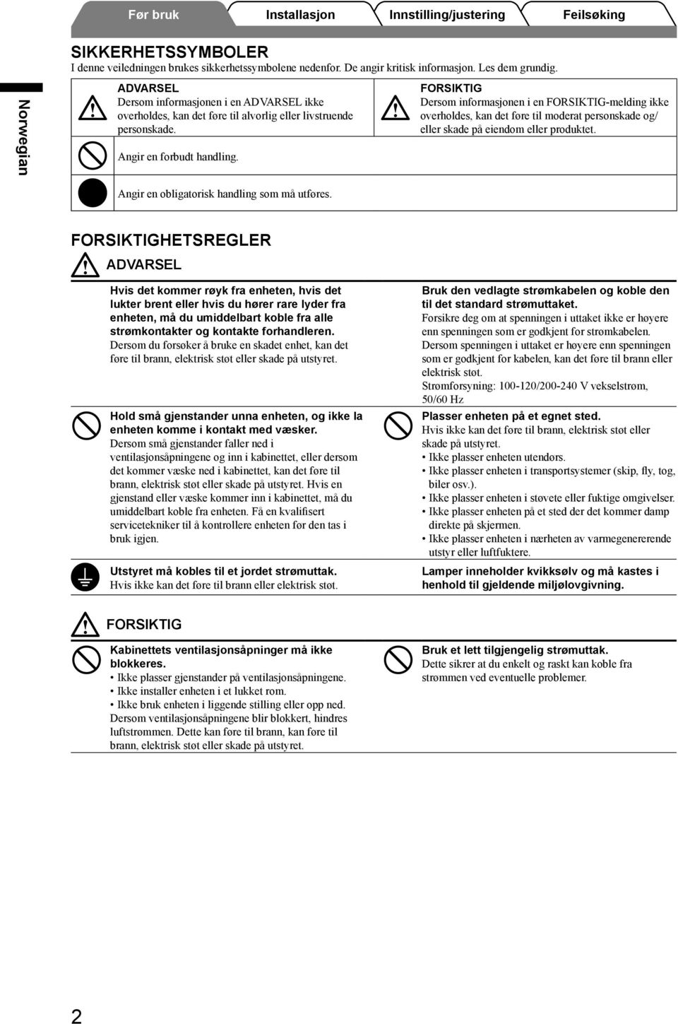 FORSIKTIG Dersom informasjonen i en FORSIKTIG-melding ikke overholdes, kan det føre til moderat personskade og/ eller skade på eiendom eller produktet. Angir en obligatorisk handling som må utføres.