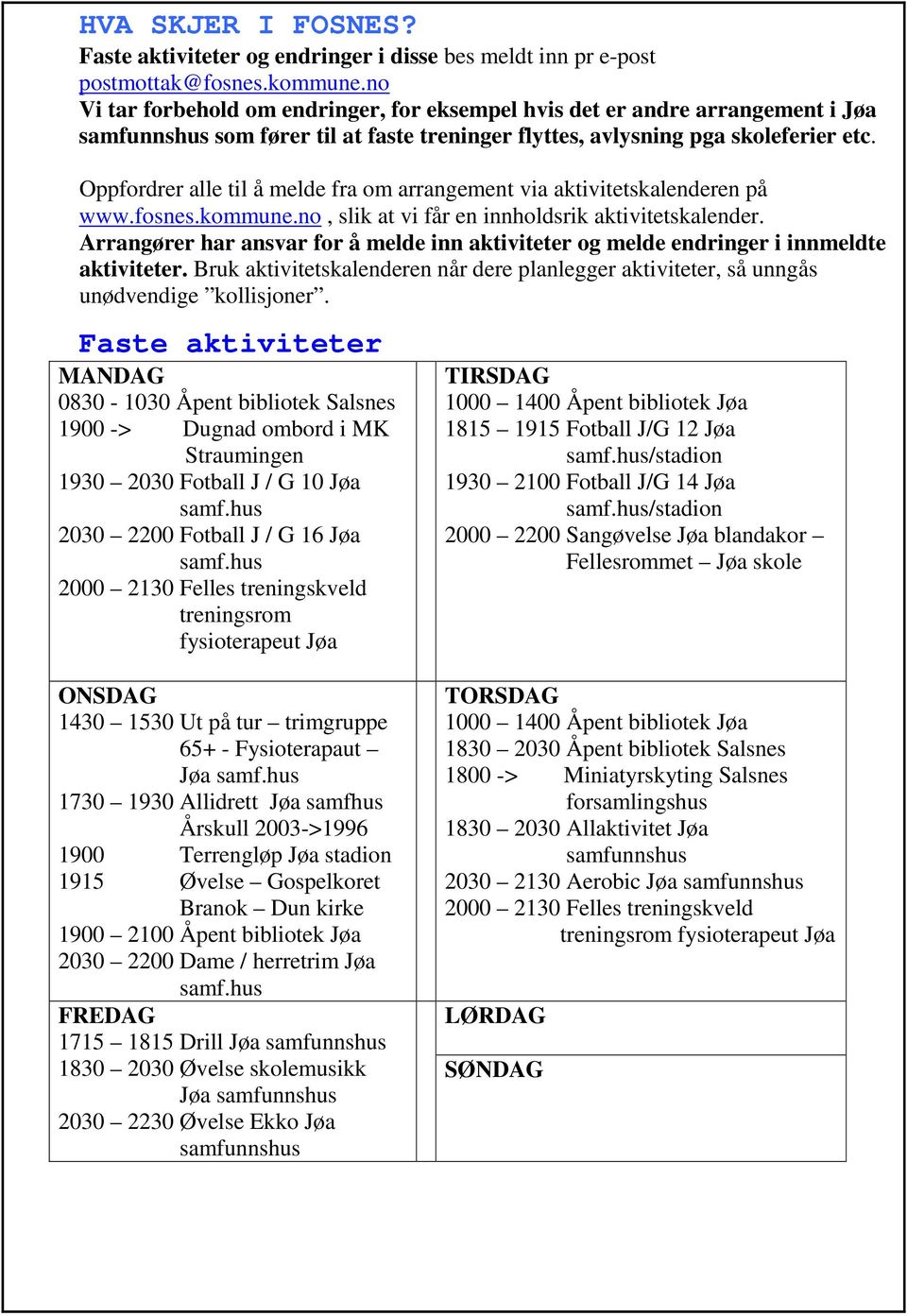 Oppfordrer alle til å melde fra om arrangement via aktivitetskalenderen på www.fosnes.kommune.no, slik at vi får en innholdsrik aktivitetskalender.