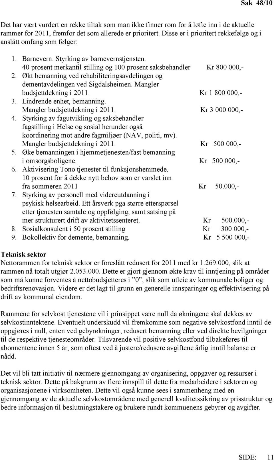 Økt bemanning ved rehabiliteringsavdelingen og dementavdelingen ved Sigdalsheimen. Mangler budsjettdekning i 2011. Kr 1 800 000,- 3. Lindrende enhet, bemanning. Mangler budsjettdekning i 2011. Kr 3 000 000,- 4.