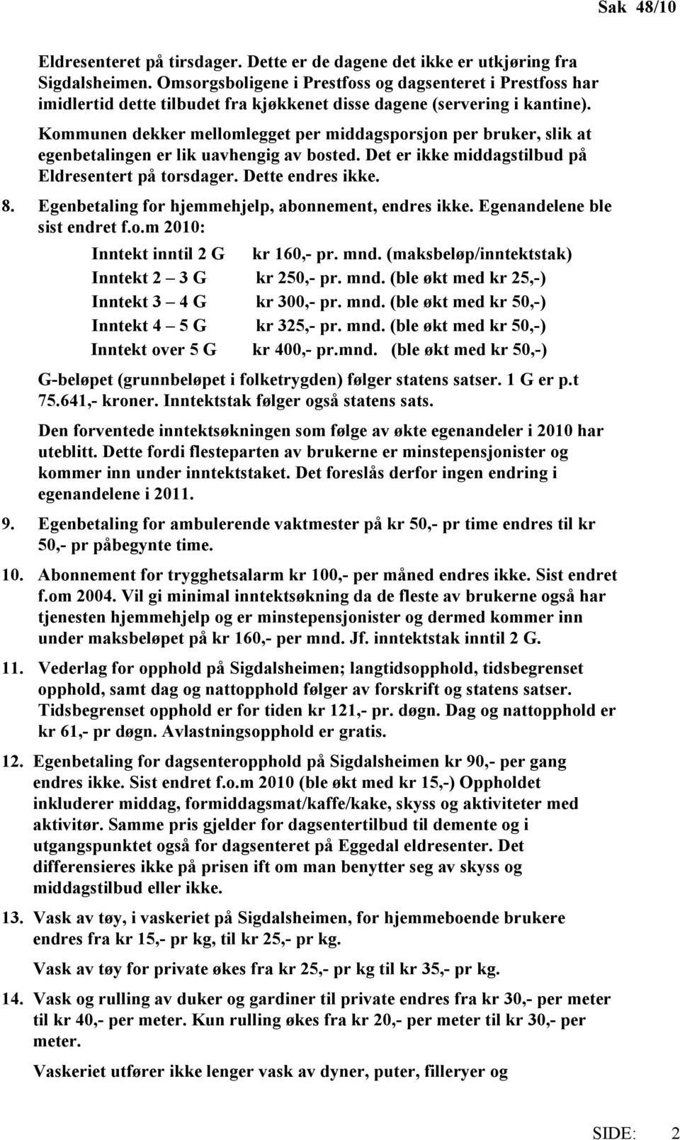 Kommunen dekker mellomlegget per middagsporsjon per bruker, slik at egenbetalingen er lik uavhengig av bosted. Det er ikke middagstilbud på Eldresentert på torsdager. Dette endres ikke. 8.