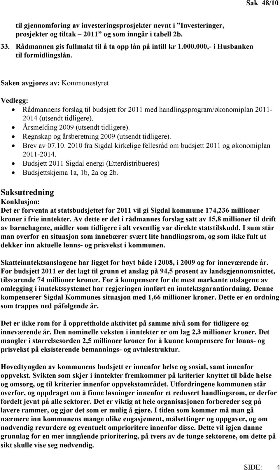 Årsmelding 2009 (utsendt tidligere). Regnskap og årsberetning 2009 (utsendt tidligere). Brev av 07.10. 2010 fra Sigdal kirkelige fellesråd om budsjett 2011 og økonomiplan 2011-2014.