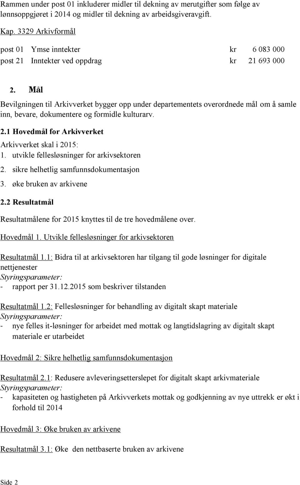 Mål Bevilgningen til Arkivverket bygger opp under departementets overordnede mål om å samle inn, bevare, dokumentere og formidle kulturarv. 2.1 Hovedmål for Arkivverket Arkivverket skal i 2015: 1.