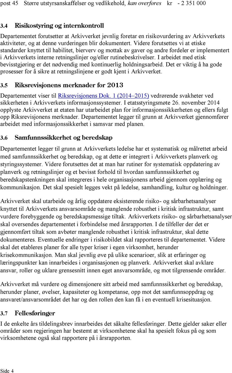 Videre forutsettes vi at etiske standarder knyttet til habilitet, bierverv og mottak av gaver og andre fordeler er implementert i Arkivverkets interne retningslinjer og/eller rutinebeskrivelser.