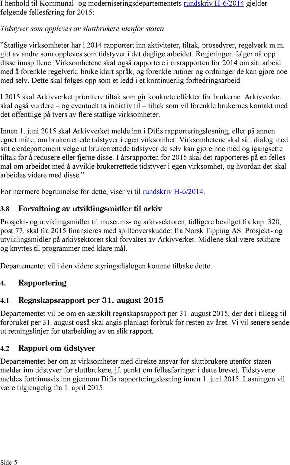 Virksomhetene skal også rapportere i årsrapporten for 2014 om sitt arbeid med å forenkle regelverk, bruke klart språk, og forenkle rutiner og ordninger de kan gjøre noe med selv.