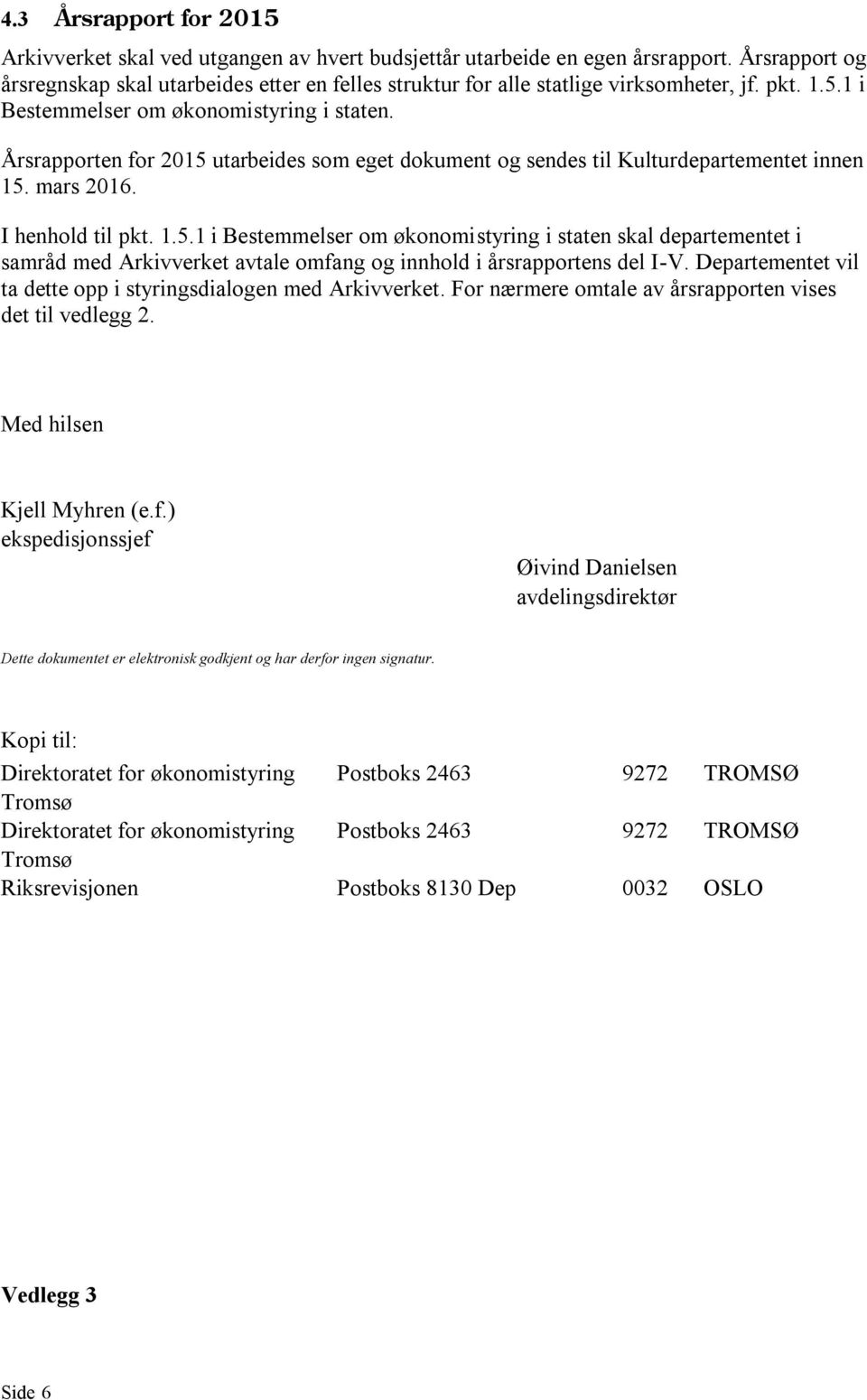 Årsrapporten for 2015 utarbeides som eget dokument og sendes til Kulturdepartementet innen 15. mars 2016. I henhold til pkt. 1.5.1 i Bestemmelser om økonomistyring i staten skal departementet i samråd med Arkivverket avtale omfang og innhold i årsrapportens del I-V.