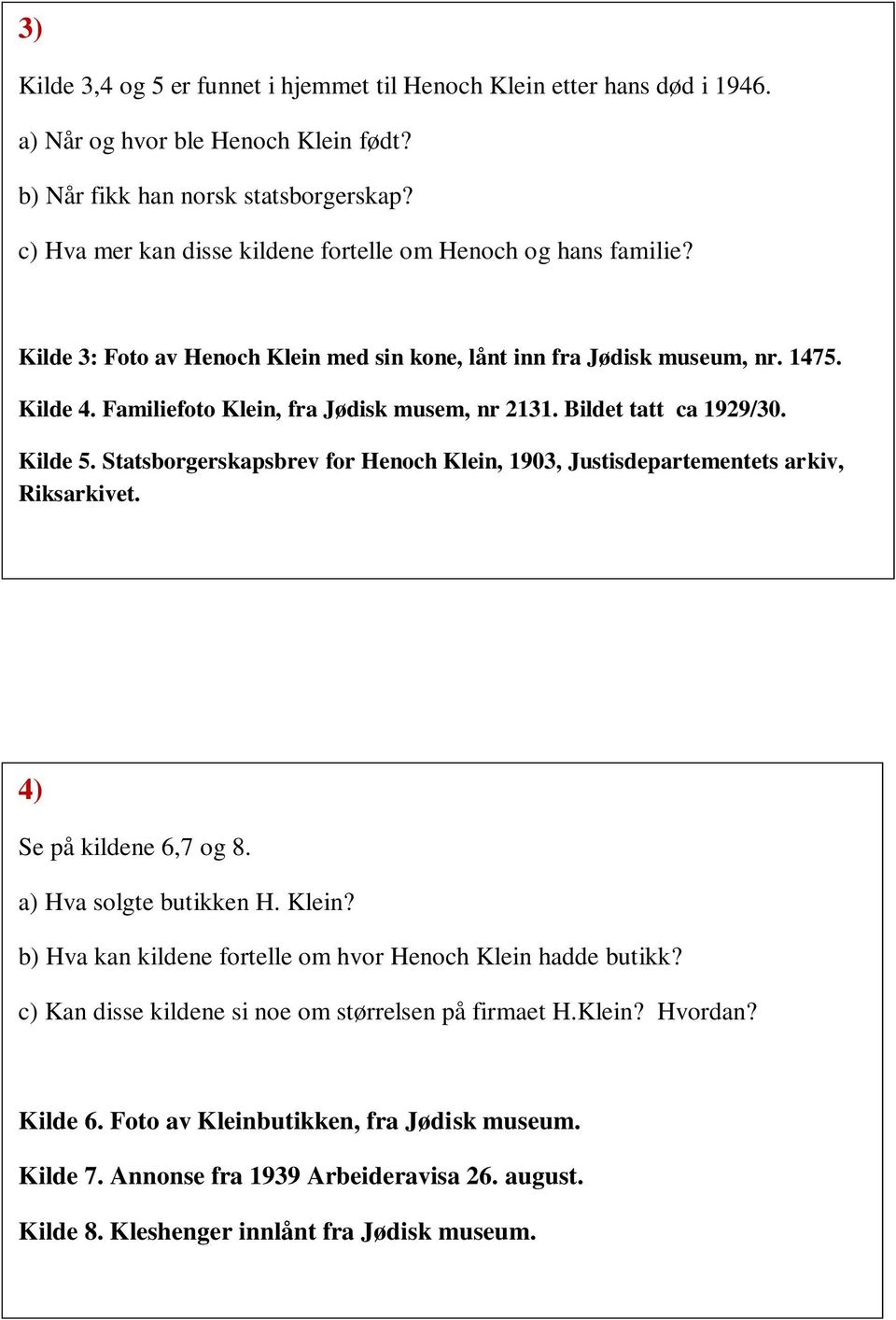 Familiefoto Klein, fra Jødisk musem, nr 2131. Bildet tatt ca 1929/30. Kilde 5. Statsborgerskapsbrev for Henoch Klein, 1903, Justisdepartementets arkiv, Riksarkivet. 4) Se på kildene 6,7 og 8.