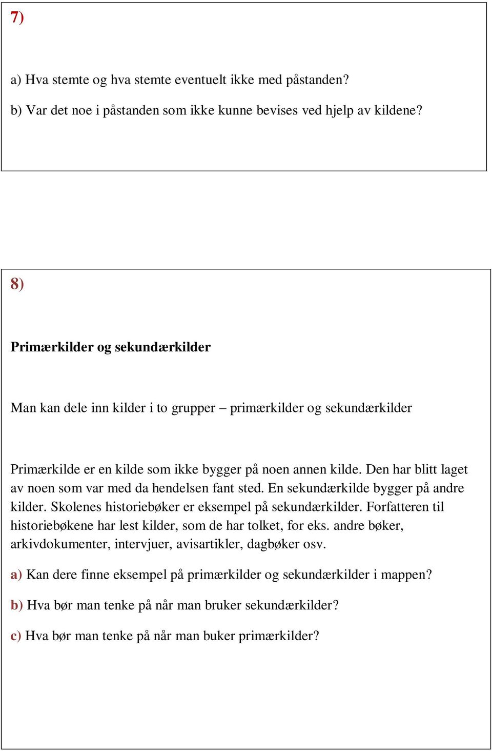 Den har blitt laget av noen som var med da hendelsen fant sted. En sekundærkilde bygger på andre kilder. Skolenes historiebøker er eksempel på sekundærkilder.