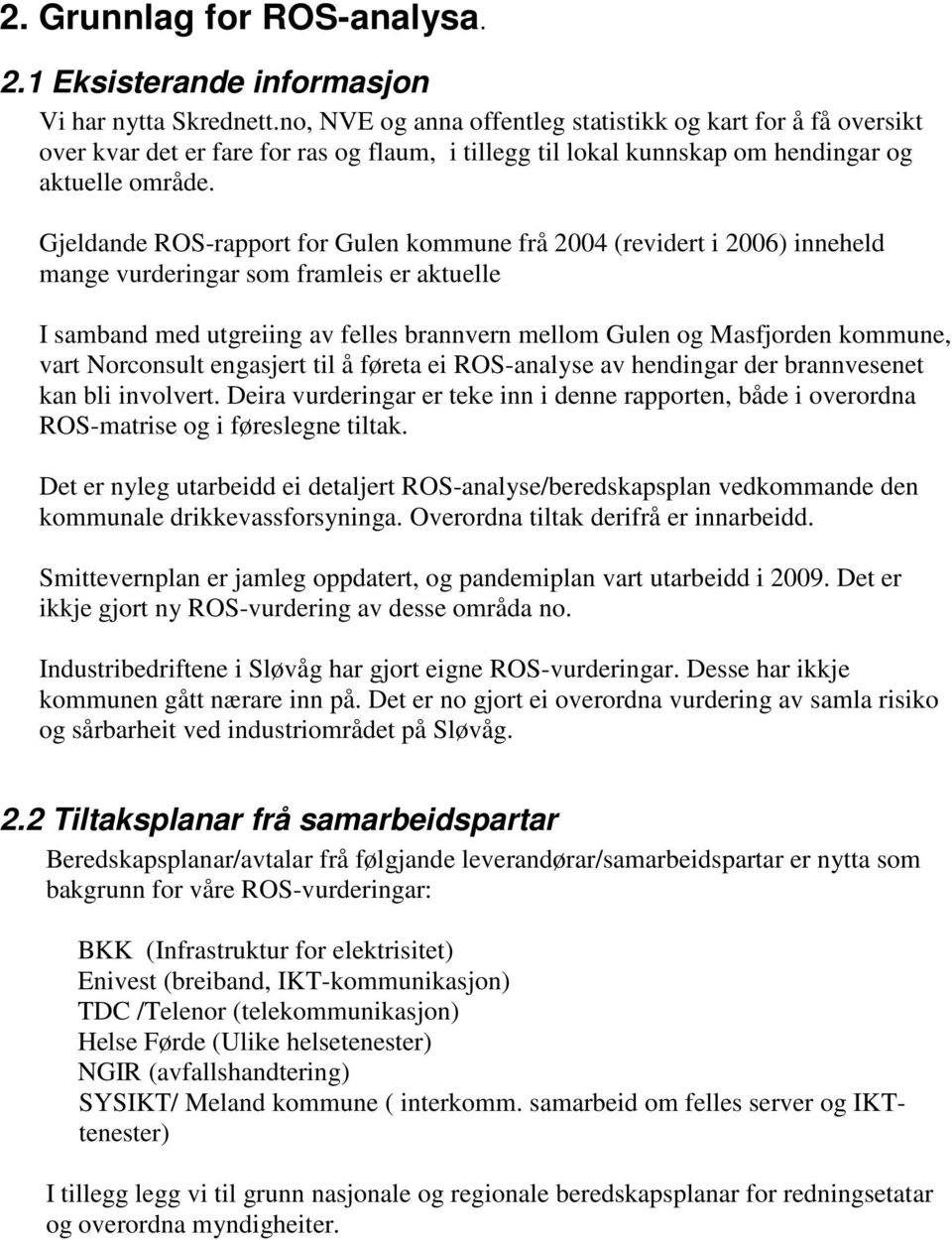 Gjeldande ROS-rapport for Gulen kommune frå 2004 (revidert i 2006) inneheld mange vurderingar som framleis er aktuelle I samband med utgreiing av felles brannvern mellom Gulen og Masfjorden kommune,