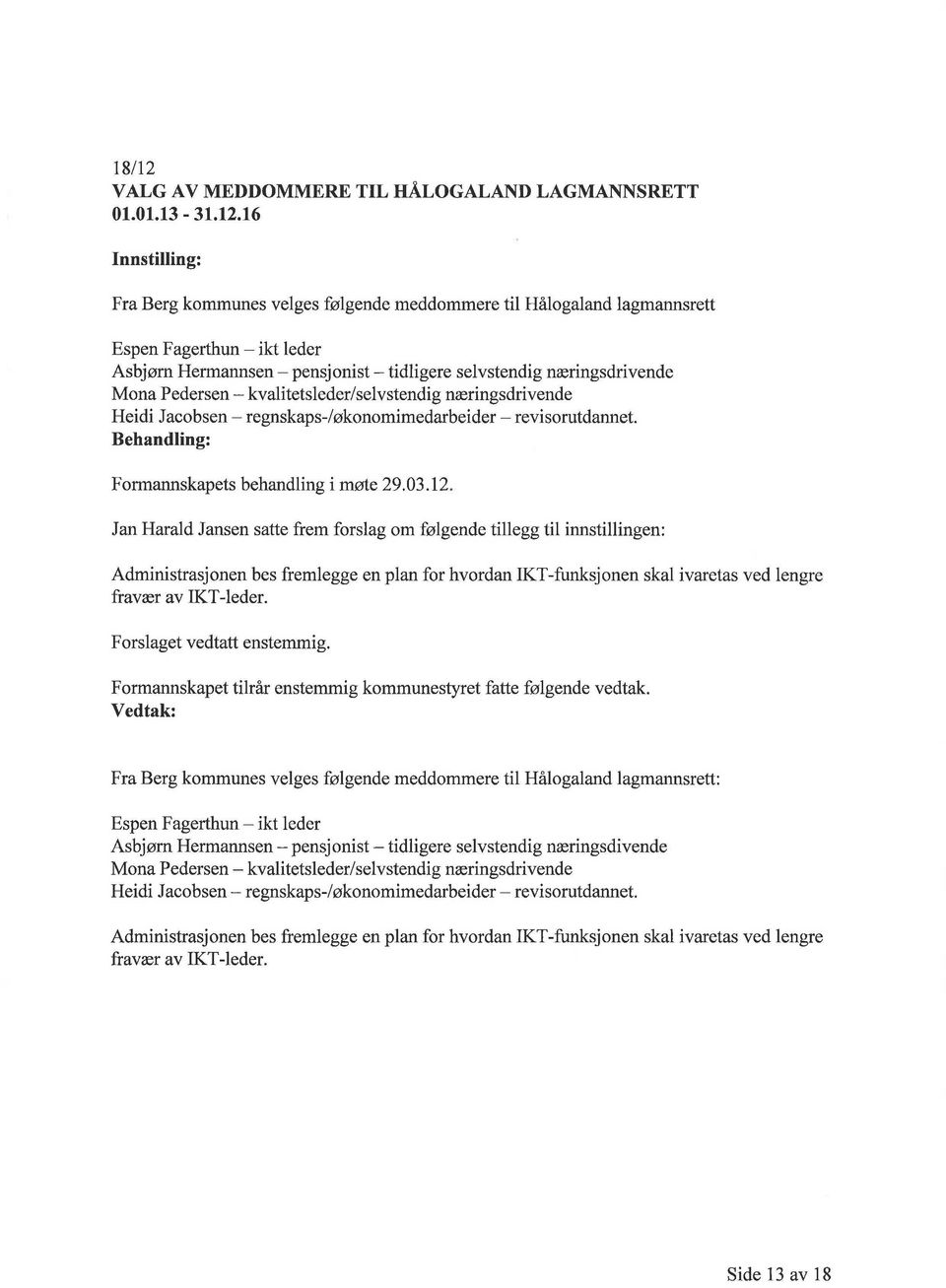 16 Fra Berg kommunes velges følgende meddommere til Hålogaland lagmannsrett Espen Fagerthun- ikt leder Asbjørn Hermannsen- pensjonist- tidligere selvstendig næringsdrivende Mona Pedersen-