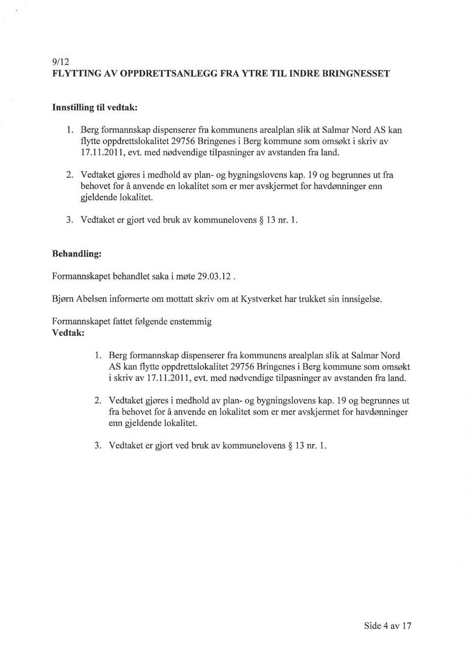 med nødvendige tilpasninger av avstanden fra land. 2. Vedtaket gjøres i medhold av plan- og bygningslovens kap.