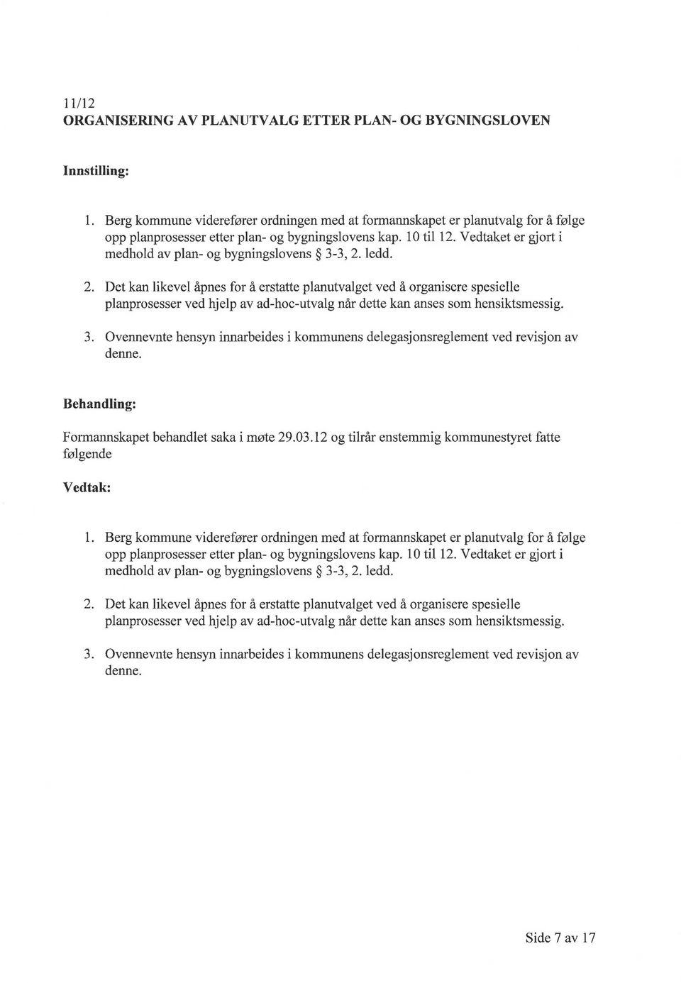 ledd. 2. Det kan likevel åpnes for å erstatte planutvalget ved å organisere spesielle planprosesser ved hjelp av ad-hoc-utvalg når dette kan anses som hensiktsmessig. 3.