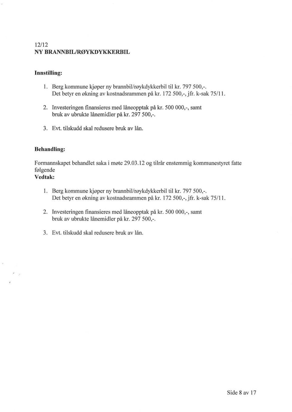 Fmmannskapet behandlet saka i møte 29.03.12 og tilrår enstemmig kommunestyret fatte følgende l. Berg kommune kjøper ny bram1bil/røykdykk:erbil til kr. 797 500,-.