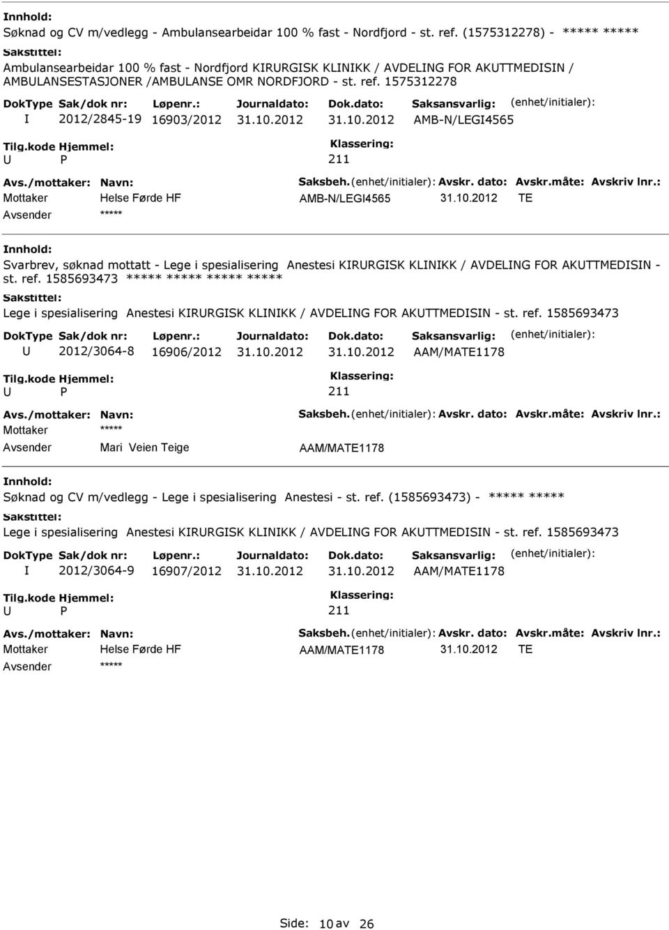 1575312278 2012/2845-19 16903/2012 AMB-N/LEG4565 AMB-N/LEG4565 TE ***** Svarbrev, søknad mottatt - Lege i spesialisering Anestesi KRRGSK KLNKK / AVDELNG FOR AKTTMEDSN - st. ref.