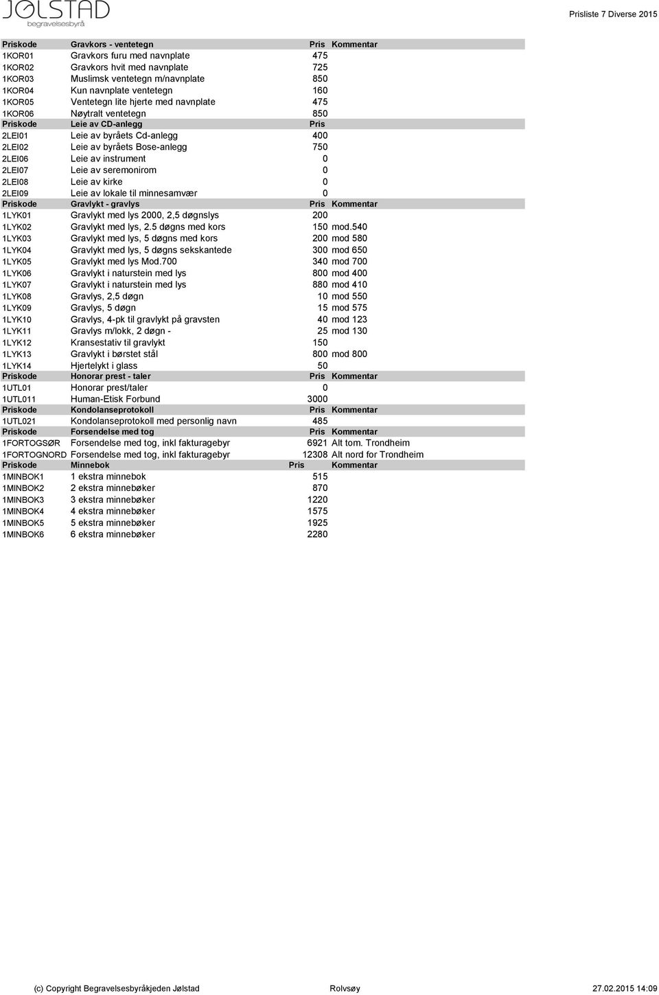 Leie av byråets Bose-anlegg 750 0 2LEI06 Leie av instrument 0 0 2LEI07 Leie av seremonirom 0 0 2LEI08 Leie av kirke 0 0 2LEI09 Leie av lokale til minnesamvær 0 0 Priskode Gravlykt - gravlys Pris