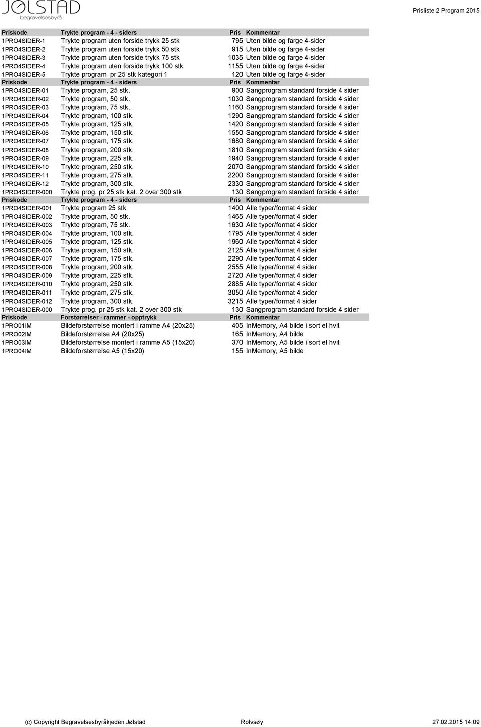 Uten bilde og farge 4-sider 1PRO4SIDER-5 Trykte program pr 25 stk kategori 1 120 Uten bilde og farge 4-sider Priskode Trykte program - 4 - siders Pris Kommentar 1PRO4SIDER-01 Trykte program, 25 stk.