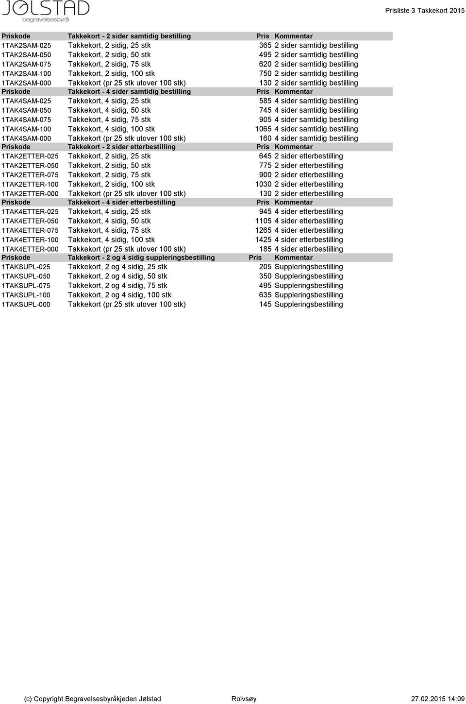 Takkekort (pr 25 stk utover 100 stk) 130 2 sider samtidig bestilling Priskode Takkekort - 4 sider samtidig bestilling Pris Kommentar 1TAK4SAM-025 Takkekort, 4 sidig, 25 stk 585 4 sider samtidig