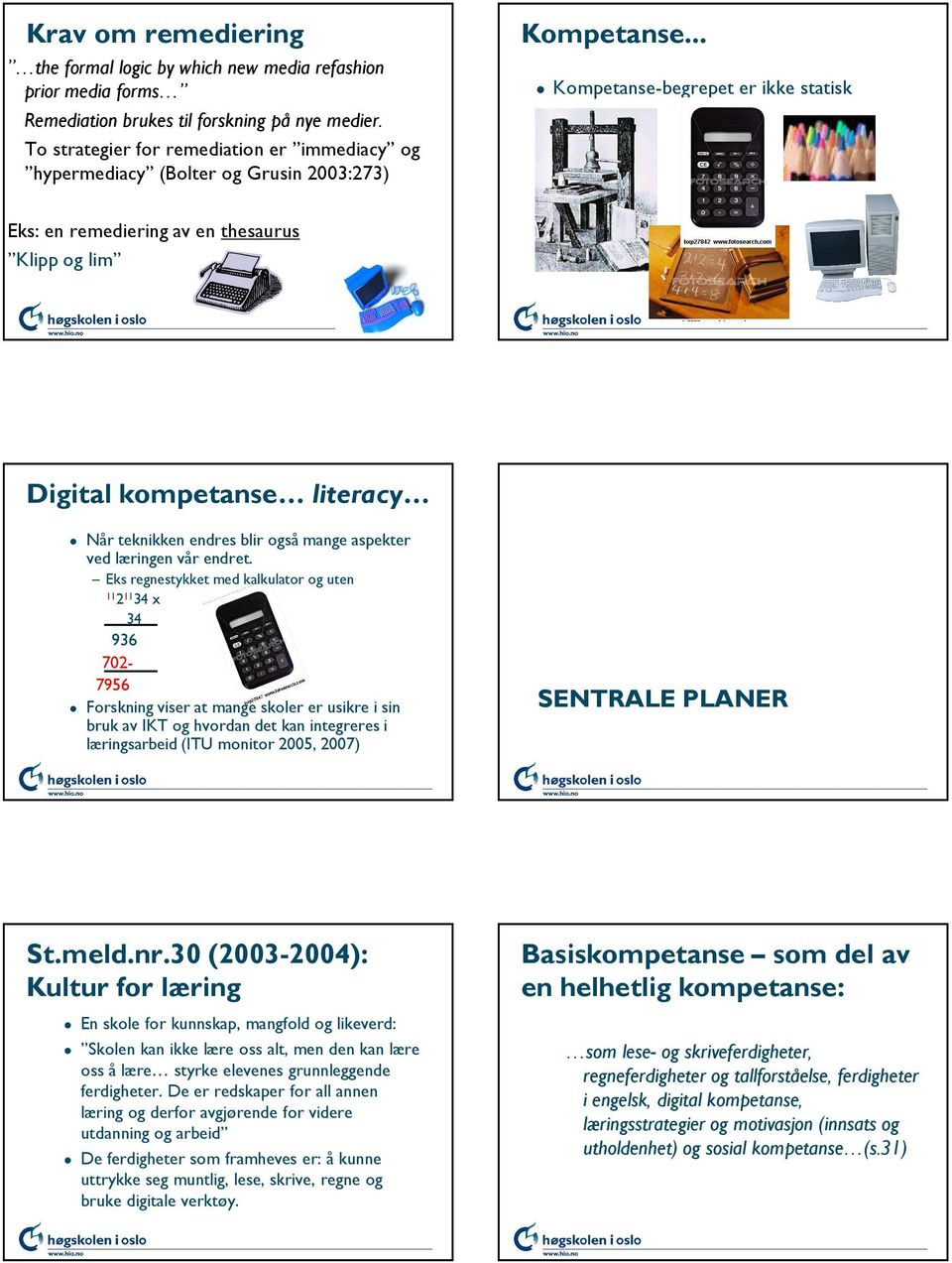 .. Kompetanse-begrepet er ikke statisk Eks: en remediering av en thesaurus Klipp og lim Digital kompetanse literacy Når teknikken endres blir også mange aspekter ved læringen vår endret.