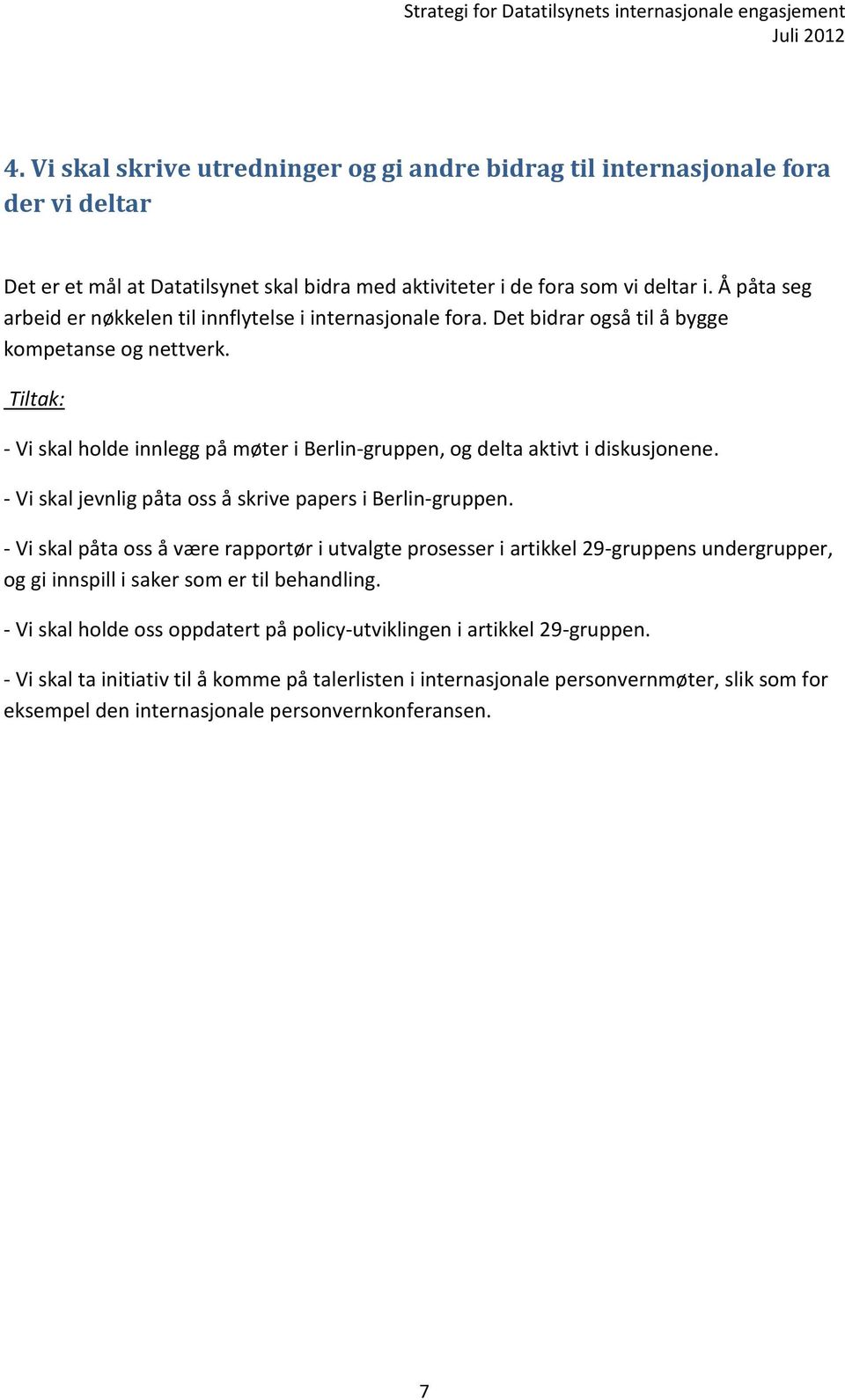 - Vi skal holde innlegg på møter i Berlin-gruppen, og delta aktivt i diskusjonene. - Vi skal jevnlig påta oss å skrive papers i Berlin-gruppen.