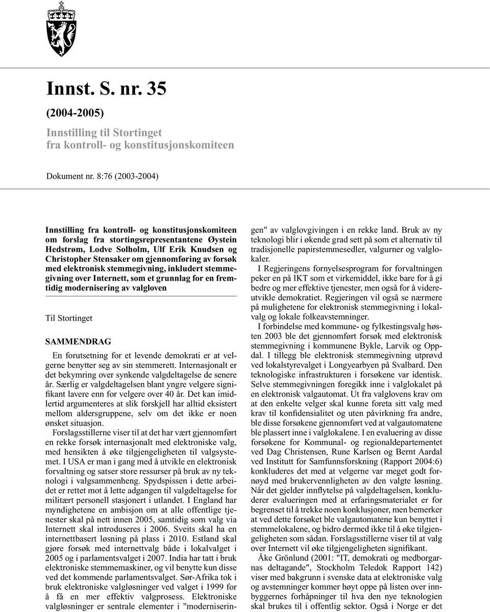 av forsøk med elektronisk stemmegivning, inkludert stemmegivning over Internett, som et grunnlag for en fremtidig modernisering av valgloven Til Stortinget SAMMENDRAG En forutsetning for et levende