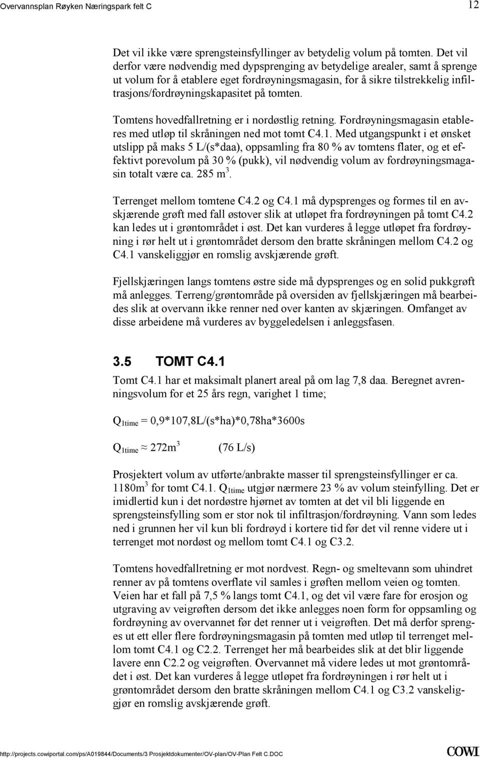 ned mot tomt C41 Med utgangspunkt i et ønsket utslipp på maks 5 L/(s*daa), oppsamling fra 80 % av tomtens flater, og et effektivt porevolum på 30 % (pukk), vil nødvendig volum av fordrøyningsmagasin