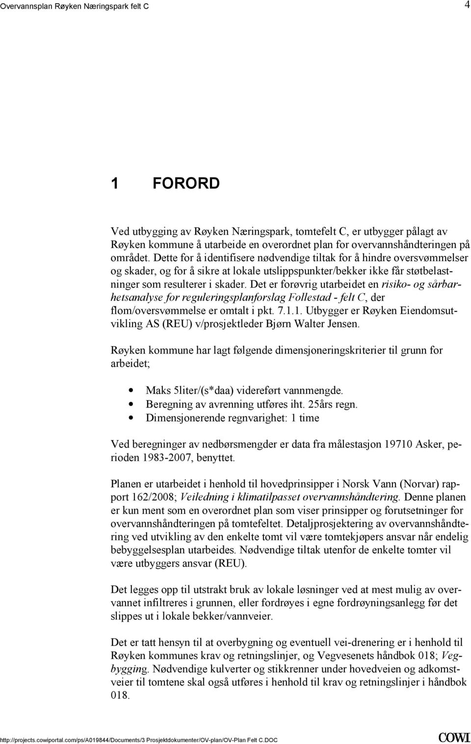 sårbarhetsanalyse for reguleringsplanforslag Follestad - felt C, der flom/oversvømmelse er omtalt i pkt 711 Utbygger er Røyken Eiendomsutvikling AS (REU) v/prosjektleder Bjørn Walter Jensen Røyken