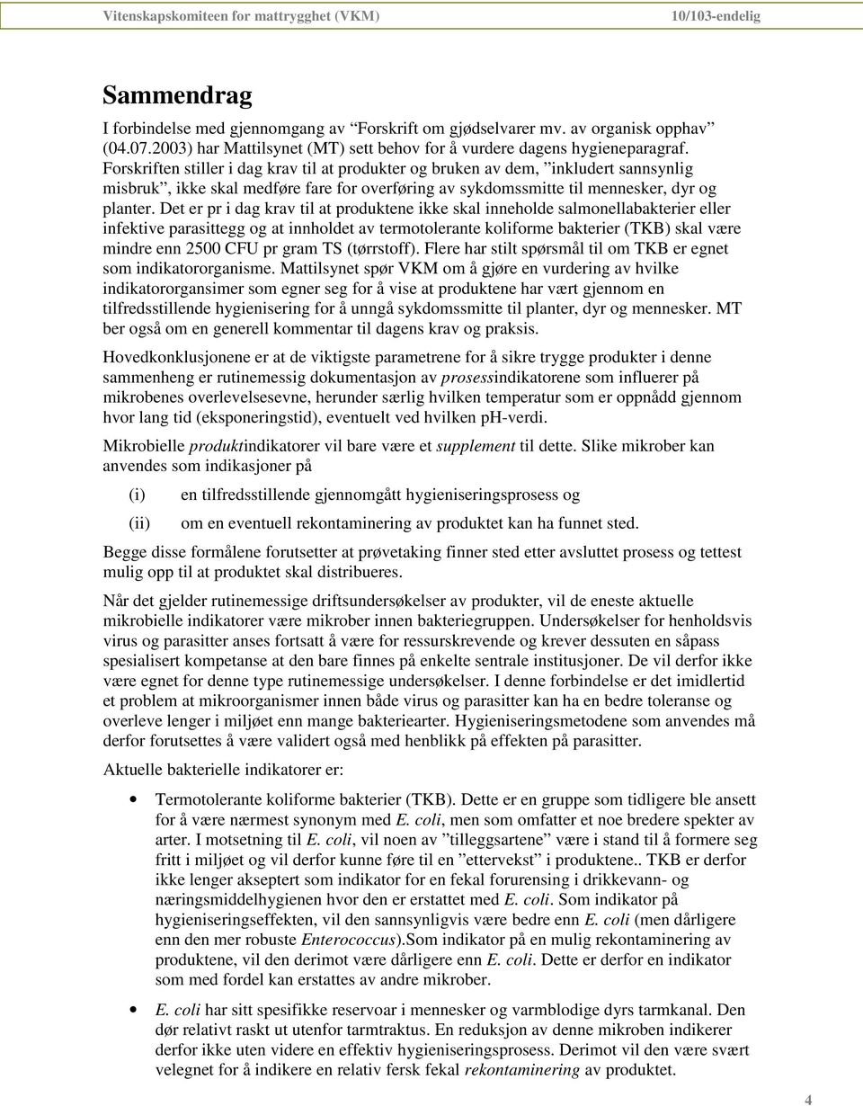 Det er pr i dag krav til at produktene ikke skal inneholde salmonellabakterier eller infektive parasittegg og at innholdet av termotolerante koliforme bakterier (TKB) skal være mindre enn 2500 CFU pr