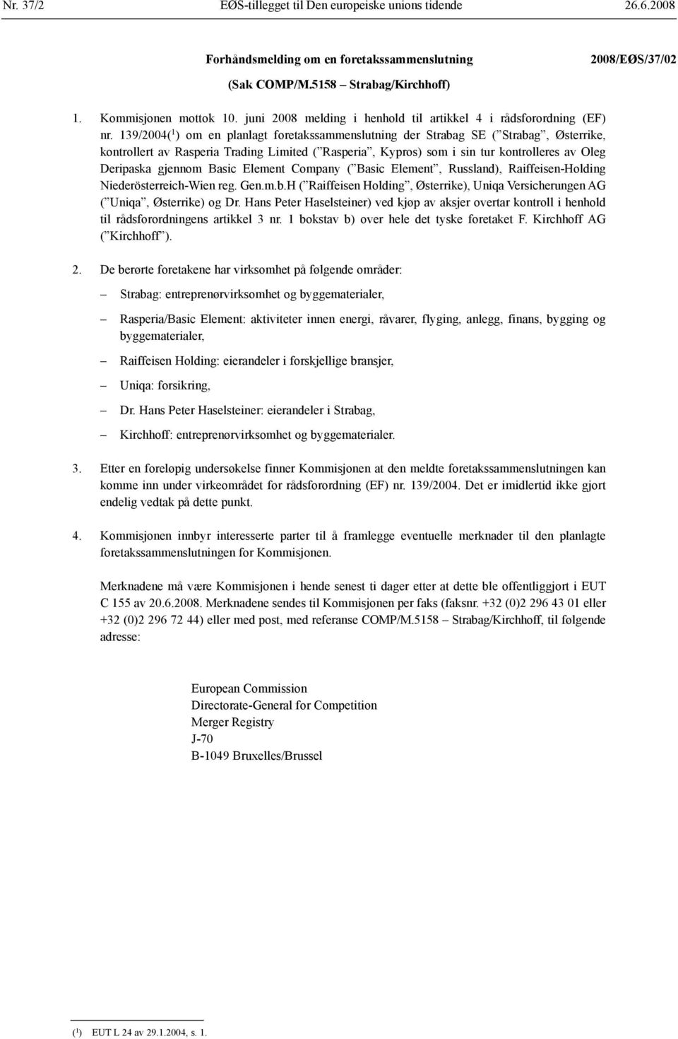 139/2004( 1 ) om en planlagt foretaks sammenslutning der Strabag SE ( Strabag, Østerrike, kontrollert av Rasperia Trading Limited ( Rasperia, Kypros) som i sin tur kontrolleres av Oleg Deripaska