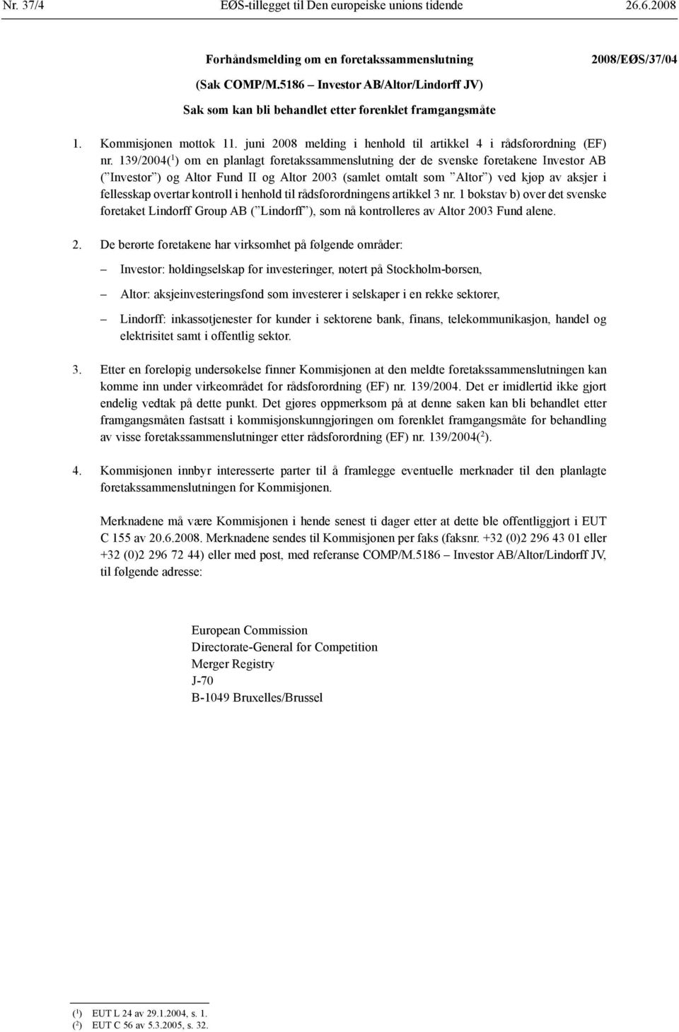 139/2004( 1 ) om en planlagt foretaks sammenslutning der de svenske foretakene Investor AB ( Investor ) og Altor Fund II og Altor 2003 (samlet omtalt som Altor ) ved kjøp av aksjer i fellesskap