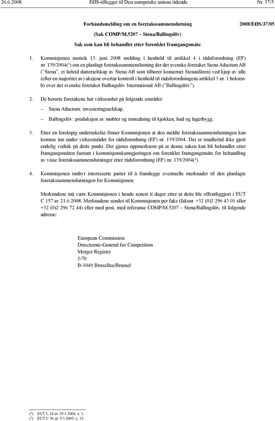 139/2004( 1 ) om en planlagt foretaks sammenslutning der det svenske foretaket Stena Adactum AB ( Stena, et heleid datterselskap av Stena AB som tilhører konsernet Stenasfären) ved kjøp av alle