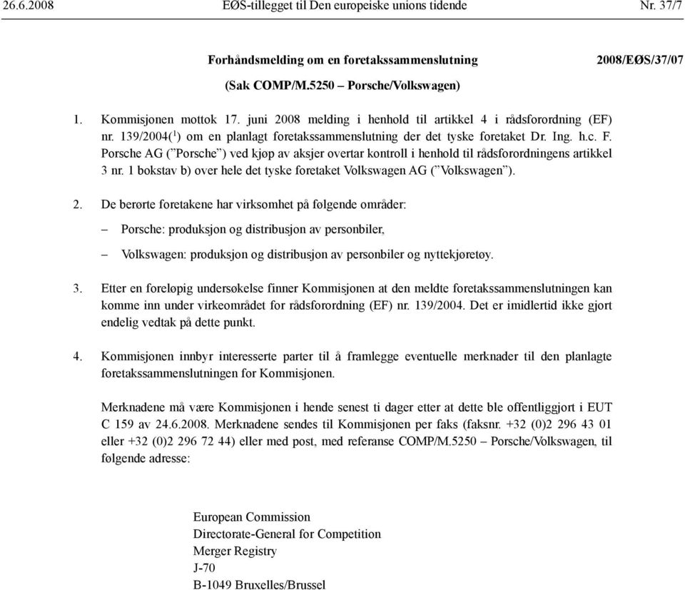 Porsche AG ( Porsche ) ved kjøp av aksjer overtar kontroll i henhold til råds forordningens artikkel 3 nr. 1 bokstav b) over hele det tyske foretaket Volkswagen AG ( Volkswagen ).