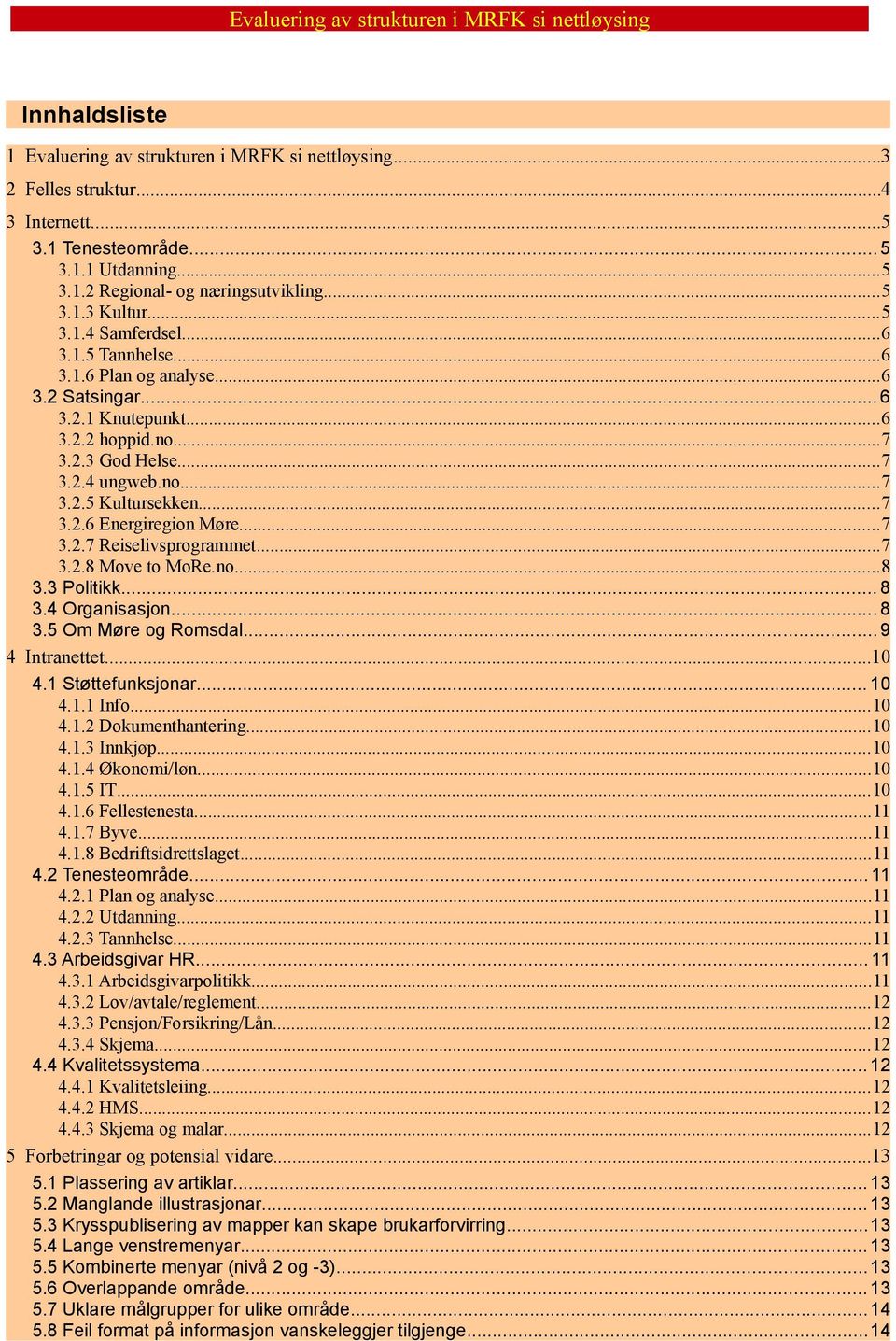 ..7 3.2.6 Energiregion Møre...7 3.2.7 Reiselivsprogrammet...7 3.2.8 Move to MoRe.no...8 3.3 Politikk... 8 3.4 Organisasjon... 8 3.5 Om Møre og Romsdal... 9 4 Intranettet...10 4.1 Støttefunksjonar.