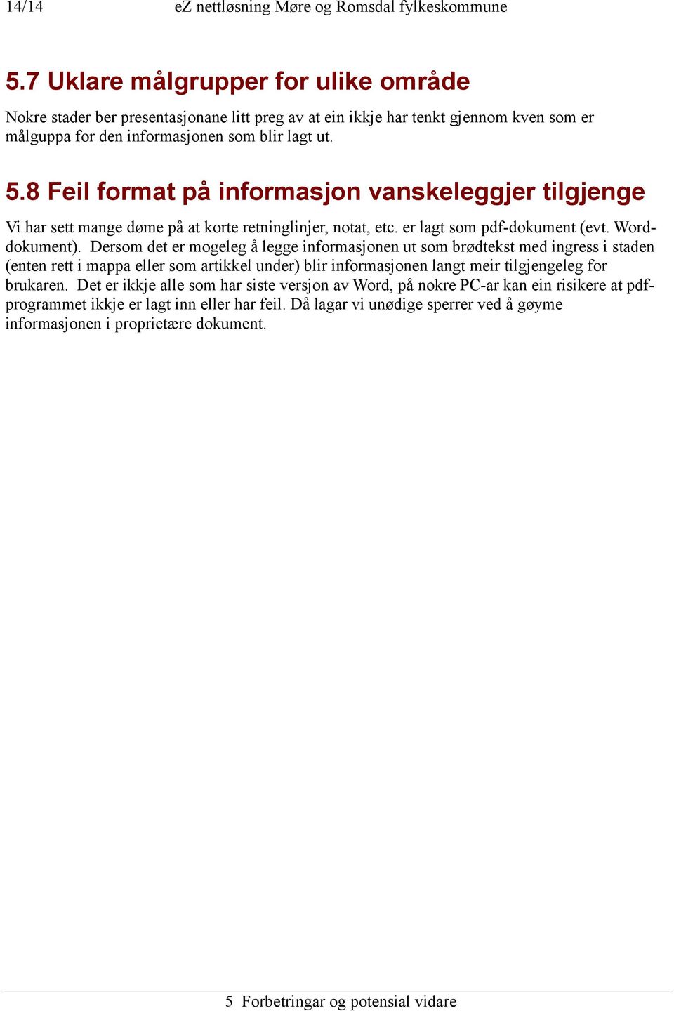 8 Feil format på informasjon vanskeleggjer tilgjenge Vi har sett mange døme på at korte retninglinjer, notat, etc. er lagt som pdf-dokument (evt. Worddokument).