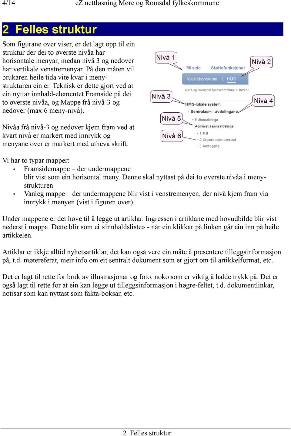 Teknisk er dette gjort ved at ein nyttar innhald-elementet Framside på dei to øverste nivåa, og Mappe frå nivå-3 og nedover (max 6 meny-nivå).