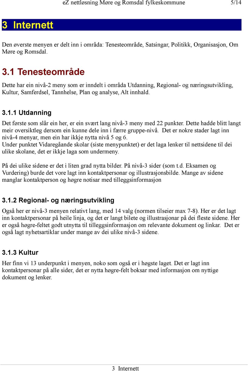 1 Tenesteområde Dette har ein nivå-2 meny som er inndelt i områda Utdanning, Regional- og næringsutvikling, Kultur, Samferdsel, Tannhelse, Plan og analyse, Alt innhald. 3.1.1 Utdanning Det første som slår ein her, er ein svært lang nivå-3 meny med 22 punkter.