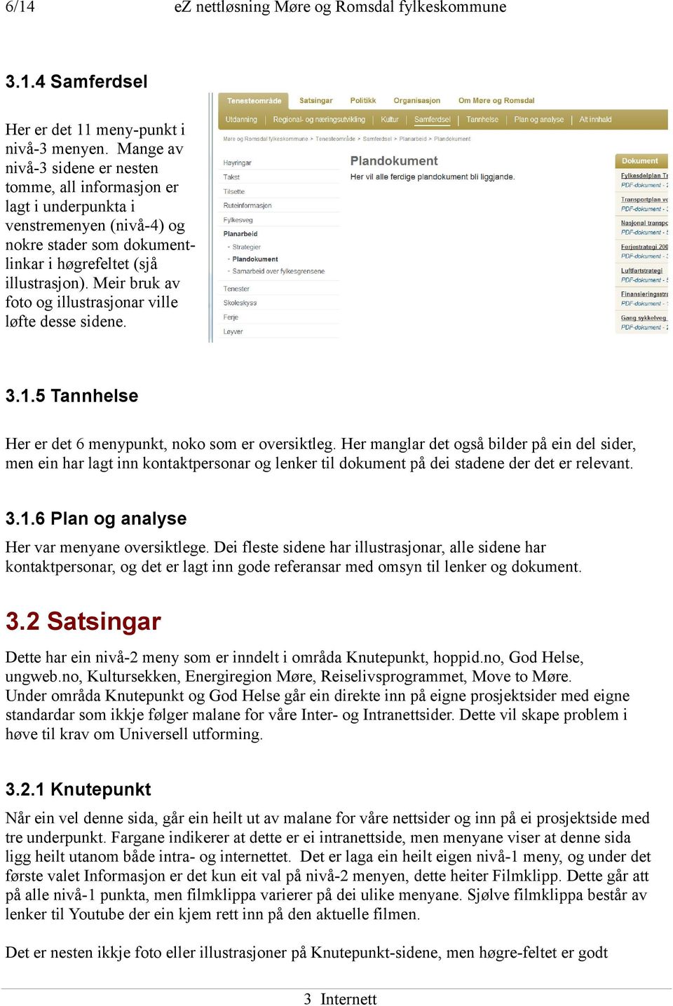 Meir bruk av foto og illustrasjonar ville løfte desse sidene. 3.1.5 Tannhelse Her er det 6 menypunkt, noko som er oversiktleg.