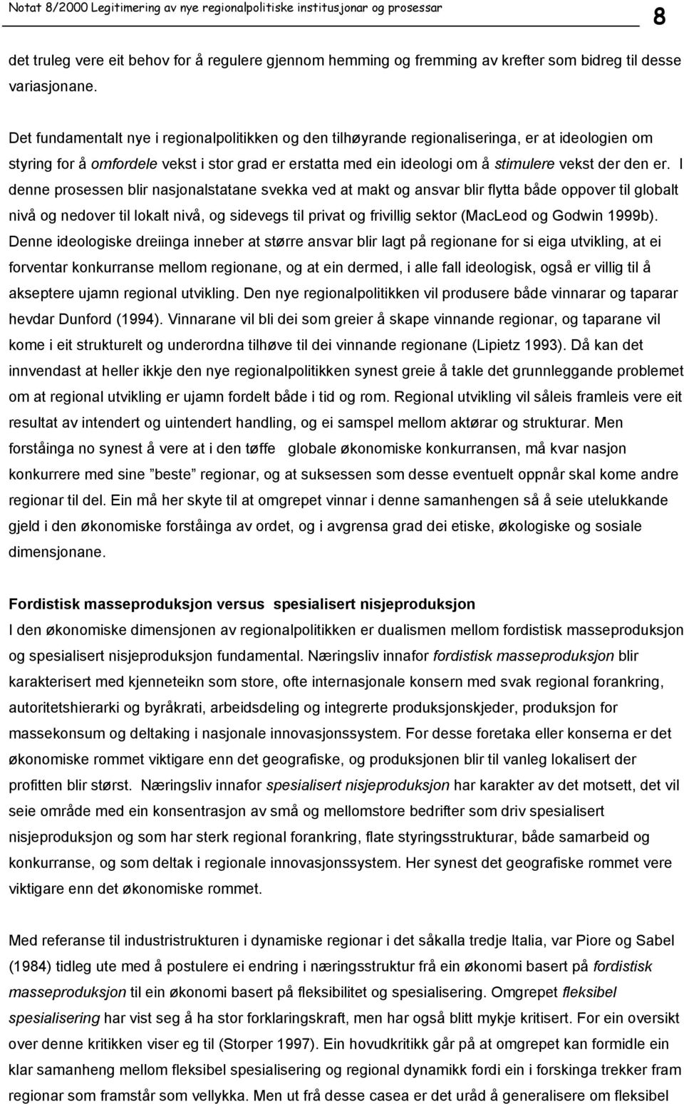 er. I denne prosessen blir nasjonalstatane svekka ved at makt og ansvar blir flytta både oppover til globalt nivå og nedover til lokalt nivå, og sidevegs til privat og frivillig sektor (MacLeod og