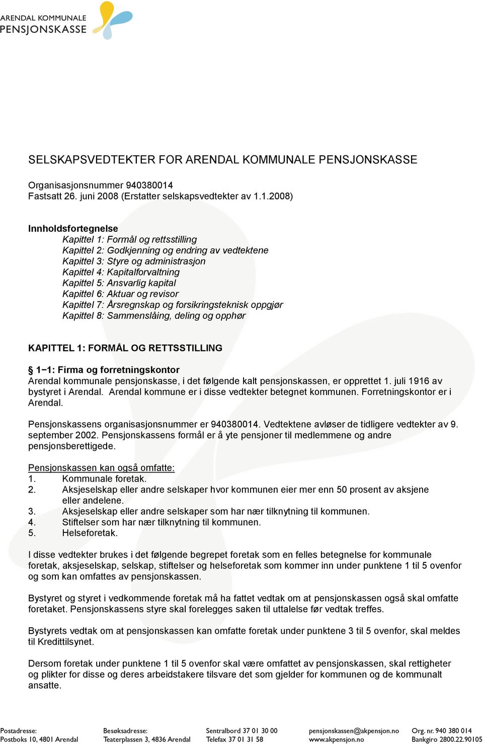 1.2008) Innholdsfortegnelse Kapittel 1: Formål og rettsstilling Kapittel 2: Godkjenning og endring av vedtektene Kapittel 3: Styre og administrasjon Kapittel 4: Kapitalforvaltning Kapittel 5: